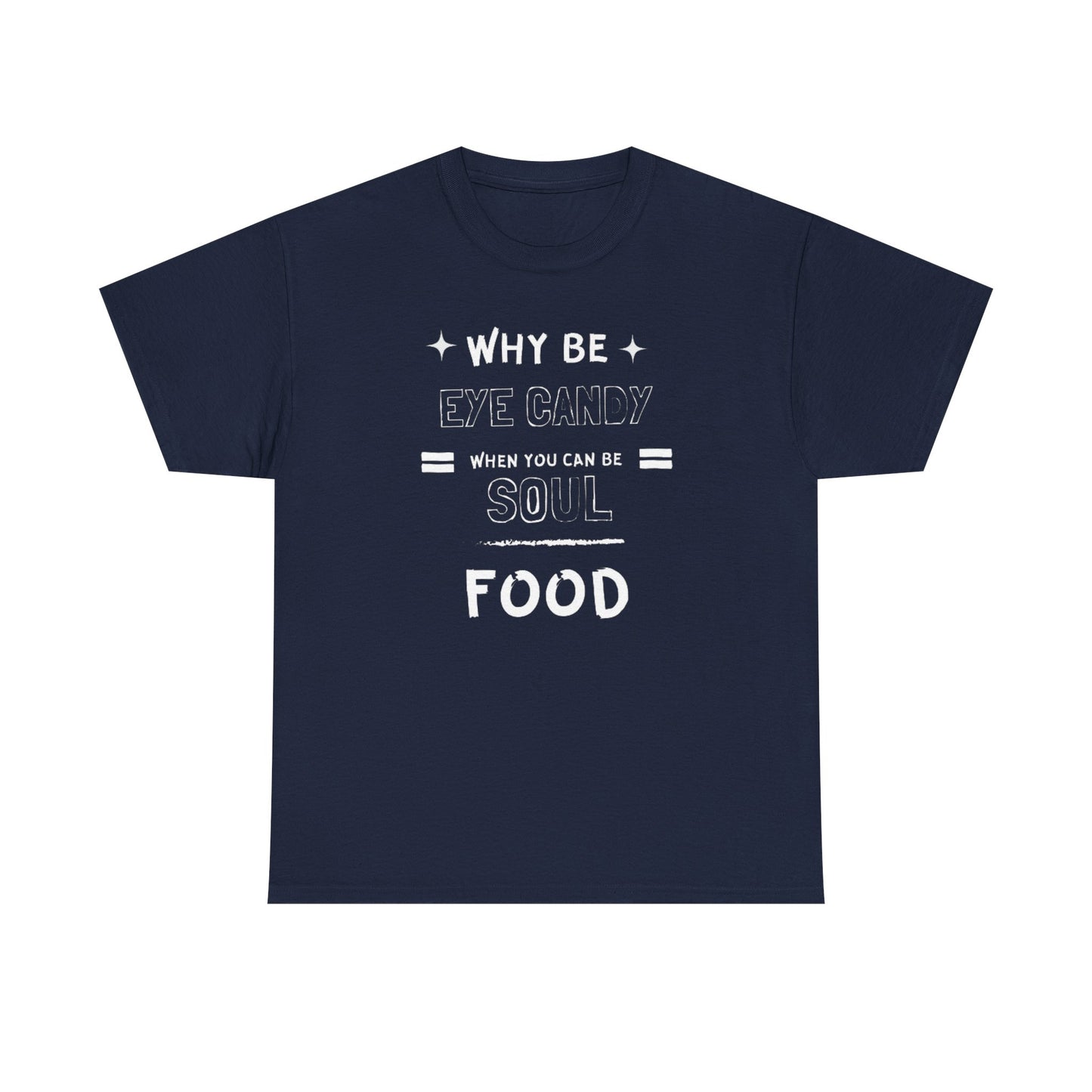 Why Be Eye Candy When You Can Be Soul Food Cotton Tee