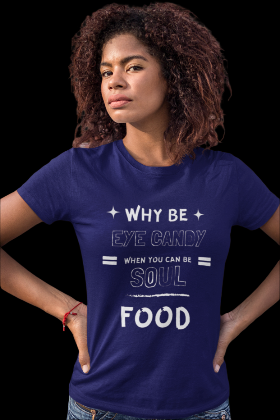 Why Be Eye Candy When You Can Be Soul Food Cotton Tee